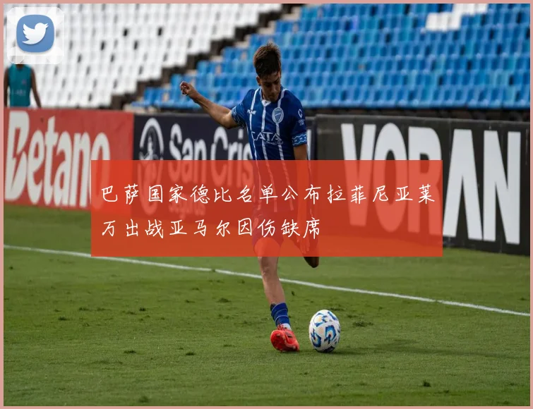 巴萨国家德比名单公布拉菲尼亚莱万出战亚马尔因伤缺席